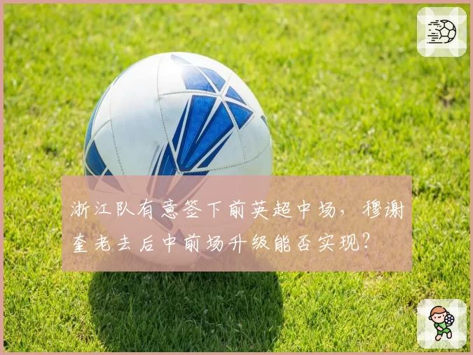 浙江队有意签下前英超中场，穆谢奎老去后中前场升级能否实现？