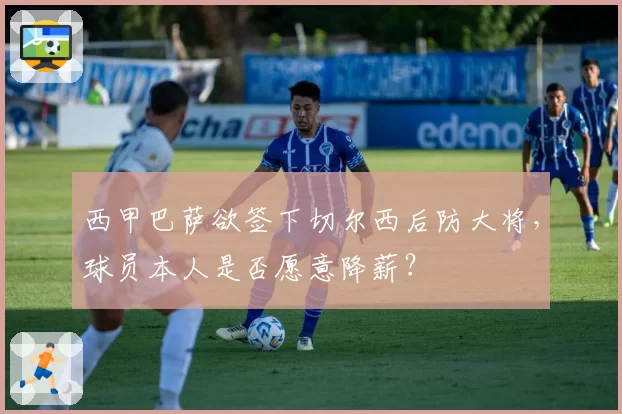 西甲巴萨欲签下切尔西后防大将,球员本人是否愿意降薪?
