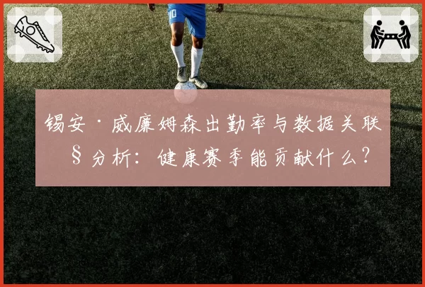 锡安·威廉姆森出勤率与数据关联性分析:健康赛季能贡献什么?